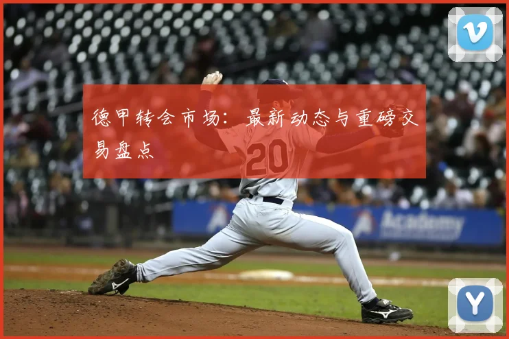 德甲转会市场:最新动态与重磅交易盘点