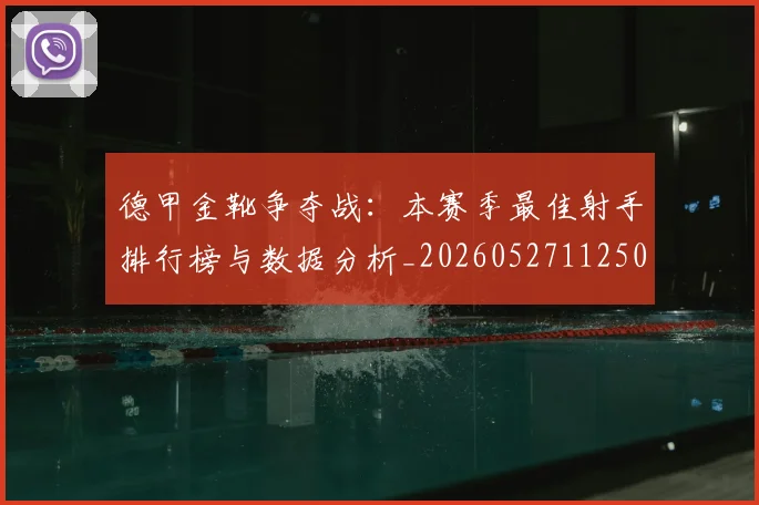 德甲金靴争夺战:本赛季最佳射手排行榜与数据分析_20260527112500